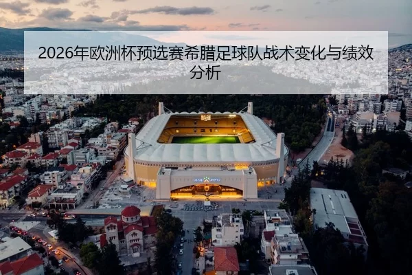 2026年欧洲杯预选赛希腊足球队战术变化与绩效分析