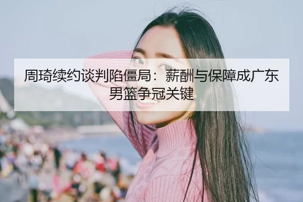 zhou-qi-xu-yue-tan-pan-xian-jiang-ju-xin-chou-yu-bao-zhang-cheng-guang-dong-nan-lan-zheng-guan-guan-jian-3-701.jpg