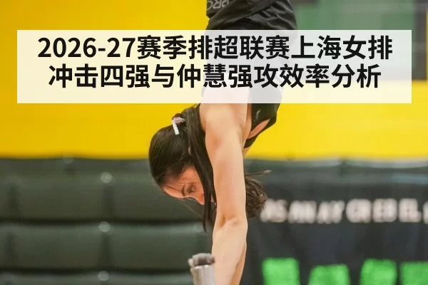 2026-27赛季排超联赛上海女排冲击四强与仲慧强攻效率分析